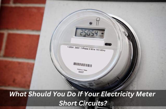Read Article: What Should You Do If Your Electricity Meter Short Circuits?