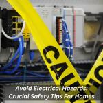 Avoid Electrical Hazards: Crucial Safety Tips For Homes