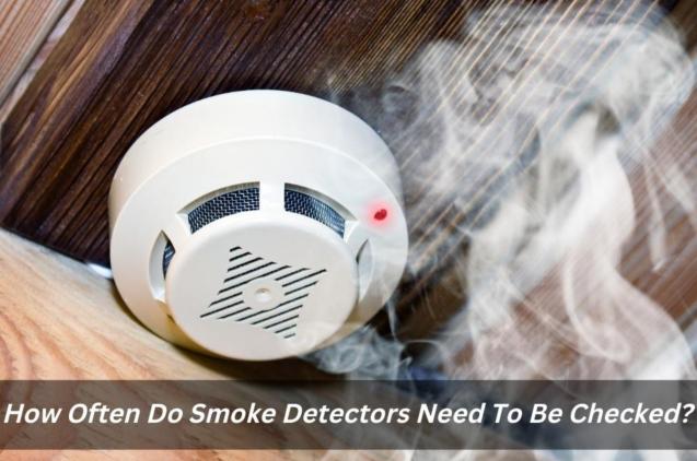 How Often Do Smoke Detectors Need To Be Checked?