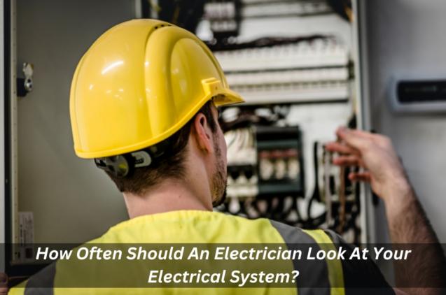 Read Article: How Often Should An Electrician Look At Your Electrical System?