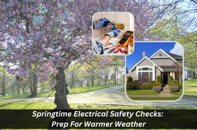 Springtime Electrical Safety Checks: Prep For Warmer Weather
