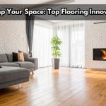 Revamp Your Space: Top Flooring Innovations