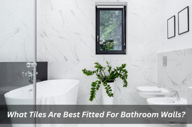 Read Article: What Tiles Are Best Fitted For Bathroom Walls?