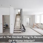What Is The Hardest Thing To Renovate On A Home Interior?