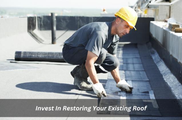 Invest In Restoring Your Existing Roof