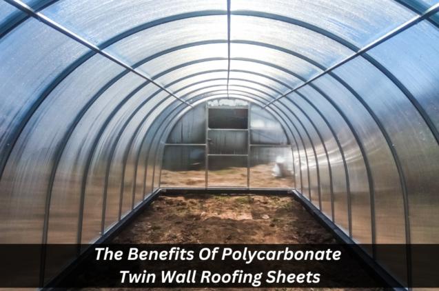The Benefits Of Polycarbonate Twin Wall Roofing Sheets