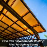 Twin Wall Polycarbonate Roofing: Ideal For Sydney Spring