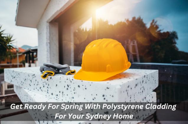 Read Article: Get Ready For Spring With Polystyrene Cladding For Your Sydney Home