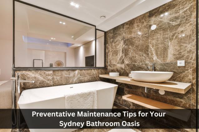 Preventative Maintenance Tips for Your Sydney Bathroom Oasis