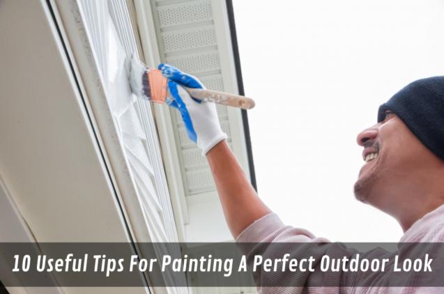 10 Useful Tips For Painting A Perfect Outdoor Look