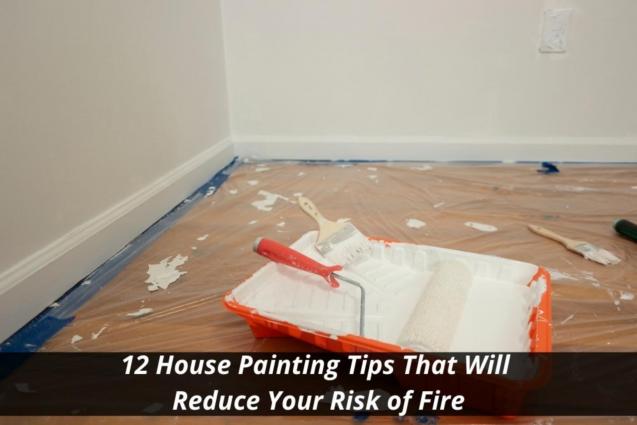 12 House Painting Tips That Will Reduce Your Risk of Fire