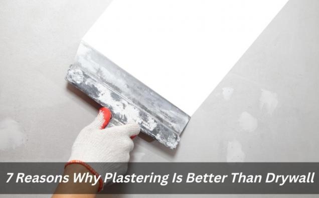 7 Reasons Why Plastering Is Better Than Drywall