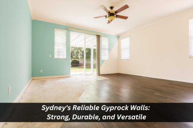 Sydney's Reliable Gyprock Walls: Strong, Durable, and Versatile