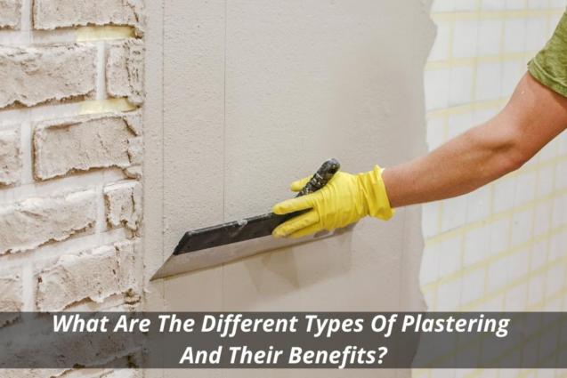 What Are The Different Types Of Plastering And Their Benefits?