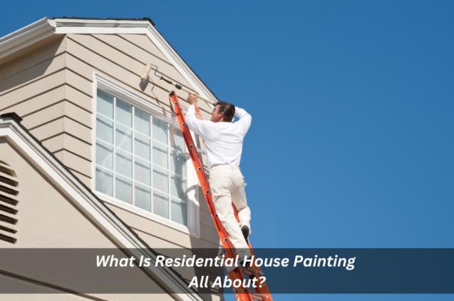 Read Article: What Is Residential House Painting All About?