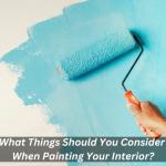 What Things Should You Consider When Painting Your Interior?