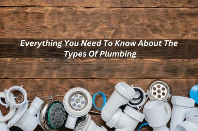 Everything You Need To Know About The Types Of Plumbing