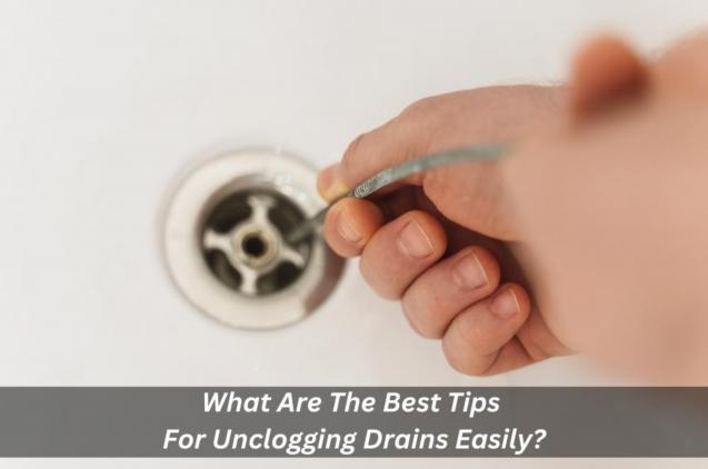 What Are The Best Tips For Unclogging Drains Easily?