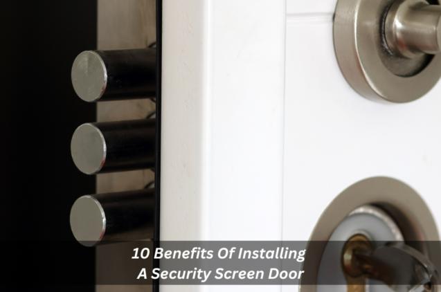 Read Article: 10 Benefits Of Installing A Security Screen Door