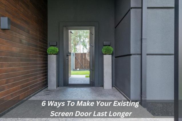 6 Ways To Make Your Existing Screen Door Last Longer