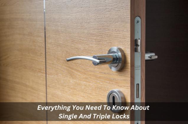 Everything You Need To Know About Single And Triple Locks