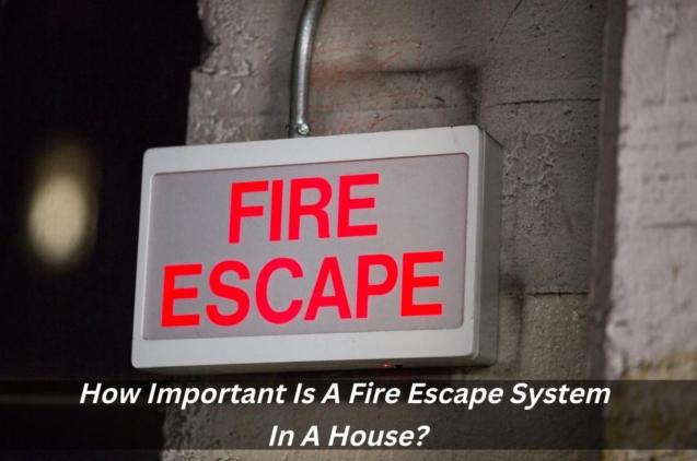 How Important Is A Fire Escape System In A House?