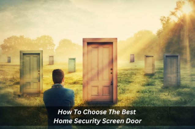 How To Choose The Best Home Security Screen Door
