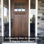 Is A Security Door As Secure As A Regular Front Door?