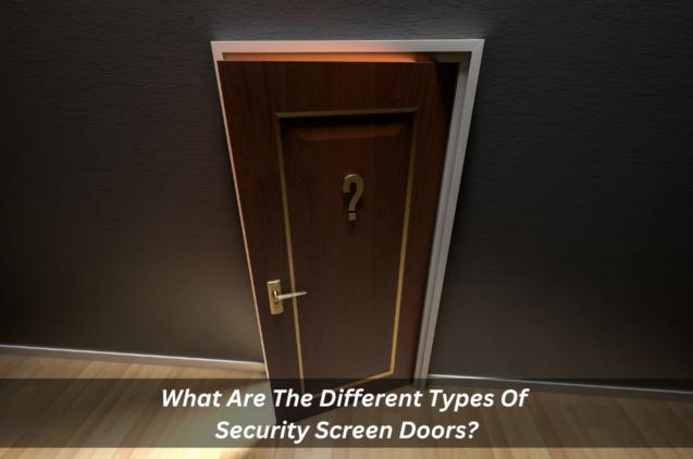 What Are The Different Types Of Security Screen Doors?