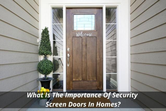 What Is The Importance Of Security Screen Doors In Homes?