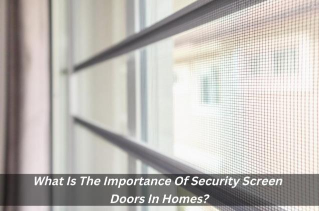 Read Article: What Is The Importance Of Security Screen Doors In Homes?