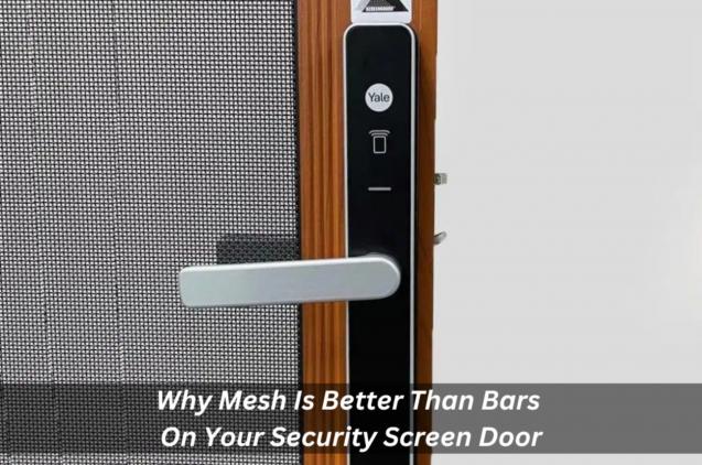 Why Mesh Is Better Than Bars On Your Security Screen Door