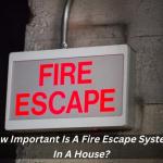 How Important Is A Fire Escape System In A House?