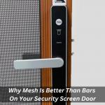 Why Mesh Is Better Than Bars On Your Security Screen Door