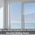 Tips You Didn't Know While Selecting Security Sliding Doors