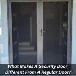 What Makes A Security Door Different From A Regular Door?