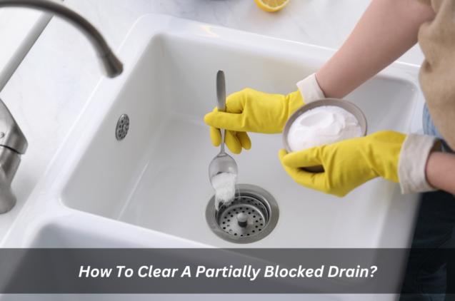 How To Clear A Partially Blocked Drain?