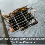 Don’t Get Caught With A Blocked Drain: Tips From Plumbers