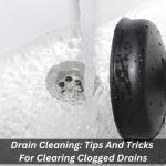 Drain Cleaning: Tips And Tricks For Clearing Clogged Drains