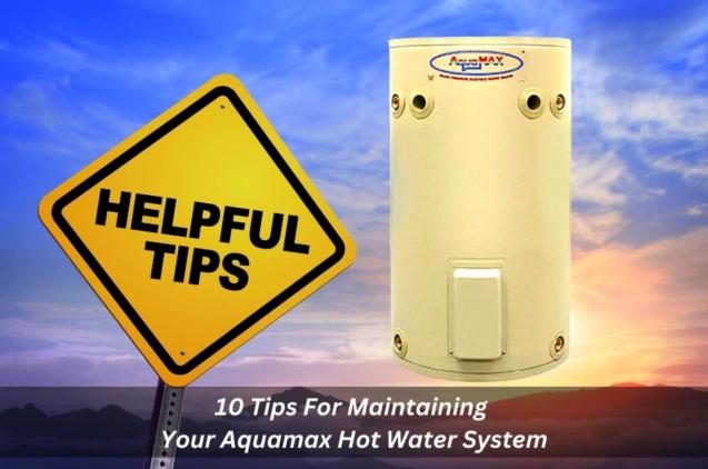 10 Tips For Maintaining Your Aquamax Hot Water System