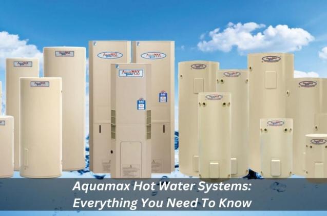 Aquamax Hot Water Systems: Everything You Need To Know 