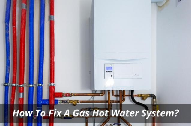 How To Fix A Gas Hot Water System?