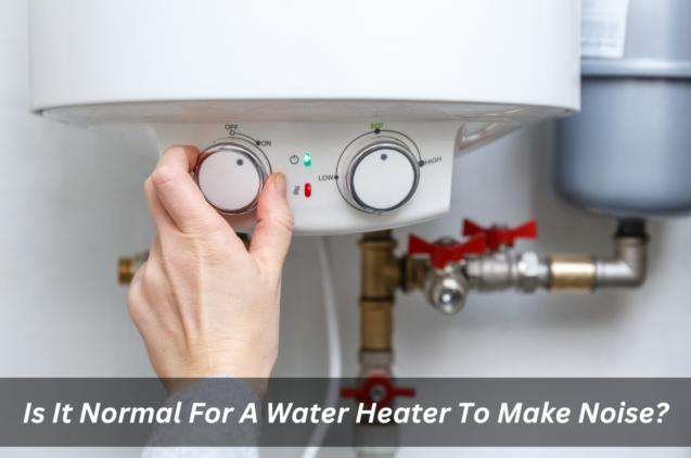 Is It Normal For A Water Heater To Make Noise?