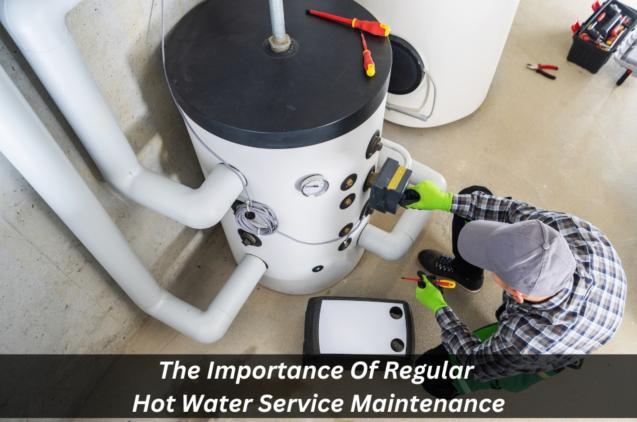 Read Article: The Importance Of Regular Hot Water Service Maintenance