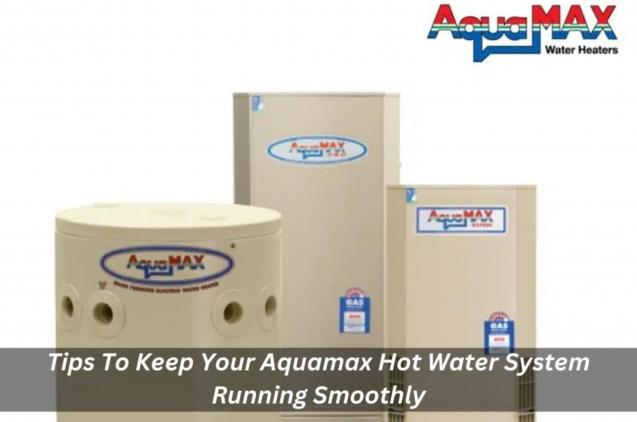 Read Article: Tips To Keep Your Aquamax Hot Water System Running Smoothly