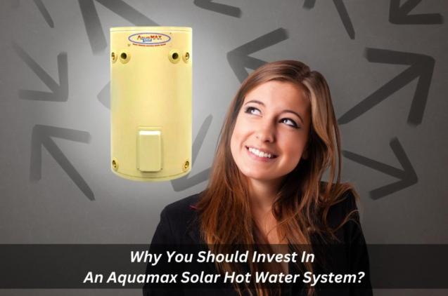 Read Article: Why You Should Invest In An Aquamax Solar Hot Water System?