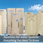 Aquamax Hot Water Systems: Everything You Need To Know 