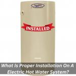 What Is Proper Installation On A Electric Hot Water System?