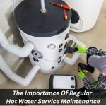 The Importance Of Regular Hot Water Service Maintenance