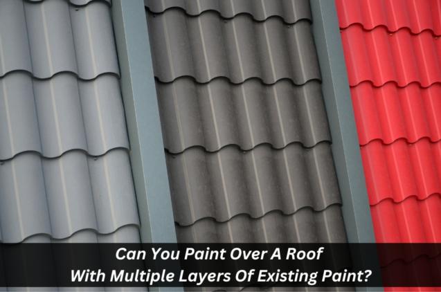 Can You Paint Over A Roof With Multiple Layers Of Existing Paint?